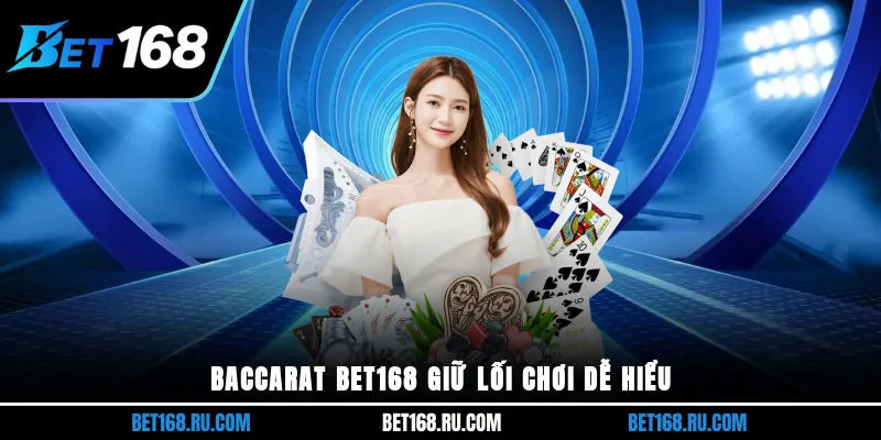 Baccarat BET168 giữ lối chơi dễ hiểu