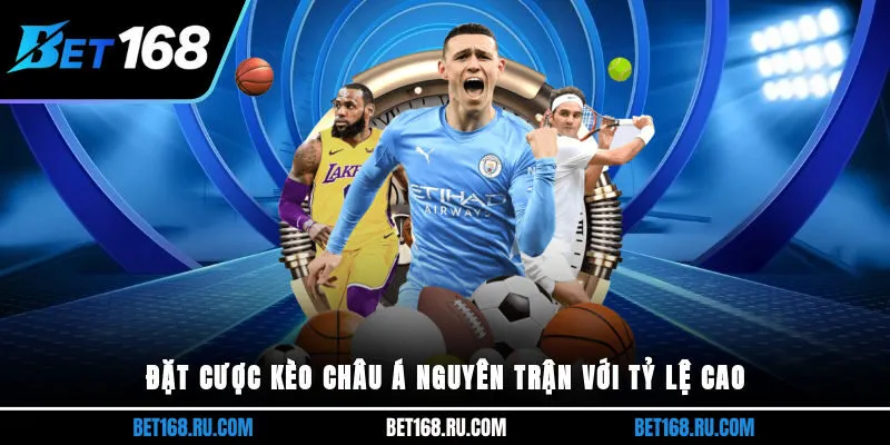 Đặt cược kèo Châu Á nguyên trận với tỷ lệ cao 