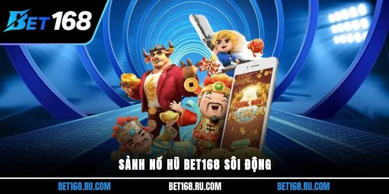 Sảnh nổ hũ Bet168 sôi động